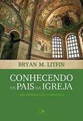 Ler Conhecendo os Pais da Igreja, do autor Bryan M. Litfin Ler Conhecendo os Pais da Igreja, do autor Bryan M. Litfin