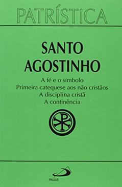 Patrística - A fé e o Símbolo | Primeira Catequese aos Não Cristãos | A Disciplina Cristã | A Continência - Vol. 32 (Volume 32), do autor Santo Agostinho