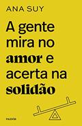 Ler A gente mira no amor e acerta na solidão, do autor Ana Suy
