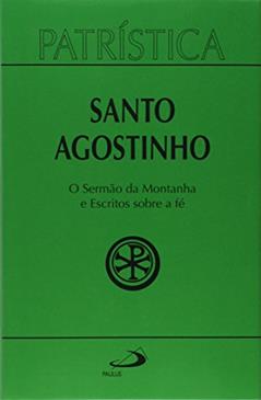 Patrística - O Sermão da Montanha e Escritos Sobre a Fé (Volume 36), do autor Santo Agostinho