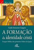 Ler A formação da identidade cristã: Exegese bíblica dos primeiros padres da Igreja, do autor Guido Innocenzo Gargano