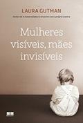 Ler Mulheres visíveis, mães invisíveis, do autor Laura Gutman