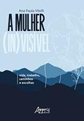 Ler A Mulher (In)visível: Vida, Trabalho, Caminhos e Escolhas, do autor Ana Paula Vitelli Ler A Mulher (In)visível: Vida, Trabalho, Caminhos e Escolhas, do autor Ana Paula Vitelli