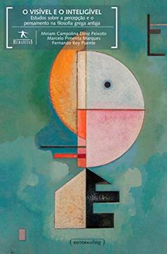 O Visível e o Inteligível: Estudos Sobre a Percepção e o Pensamento na Filosofia Grega Antiga, do autor Miriam Campolina Diniz Peixoto; Marcelo Pimenta Marques; Fernando Rey Puente