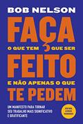 Faça o que tem que ser feito e não apenas o que te pedem: Um manifesto para tornar seu trabalho mais significativo e gratificante, do autor Bob Nelson