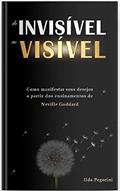 Ler Do Invisível ao Visível: Como Manifestar Seus Desejos a partir dos Ensinamentos de Neville Goddard, do autor Ilda Maria Pegorini; Ilda Maria Pegorini