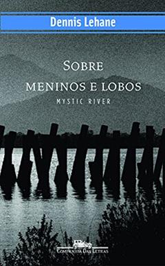 Sobre meninos e lobos - Mystic River, do autor Dennis Lehane