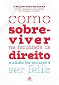 Ler Como sobreviver na faculdade de direito: e ainda ter sucesso e ser feliz, do autor Marcelo Hugo da Rocha