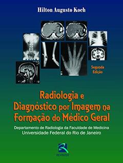 Radiologia e Diagnóstico por Imagem na Formação do Médico Geral: Departamento de Radiologia da Faculdade de Medicina da UFRJ, do autor Hilton Augusto Koch