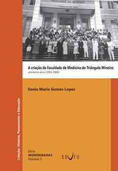 A criação da Faculdade de Medicina do Triângulo Mineiro: primeiros anos (1953-1960), do autor Sonia Maria Gomes Lopes
