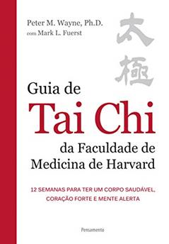 Guia de Tai Chi da Faculdade de Medicina de Harvard, do autor Peter M. Wayne; Mark L. Fuerst