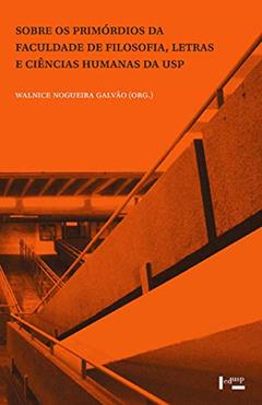 Sobre os Primórdios da Faculdade de Filosofia, Letras e Ciências Humanas da Usp, do autor Walnice Nogueira Galvão