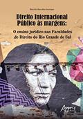 Ler Direito Internacional Público às Margens: O Ensino Jurídico nas Faculdades de Direito do Rio Grande do Sul, do autor Marcírio Barcellos Gessinger