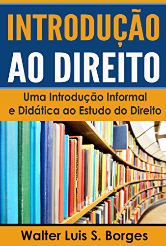 Ler Introdução ao Direito: Uma Introdução Informal e Didática ao Estudo do Direito (IED, Faculdade de Direito), do autor Walter Luis S. Borges