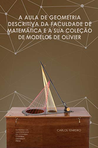 Ler A aula de geometria descritiva da Faculdade de Matemática e a sua coleção de Modelos de Olivier, do autor Carlos Tenreiro Ler A aula de geometria descritiva da Faculdade de Matemática e a sua coleção de Modelos de Olivier, do autor Carlos Tenreiro