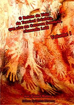 O Relato da Vida da Terrível Criatura, que vive na Caverna Sombria, chamada Loid: Volume I, do autor Daniel Matos