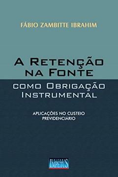 A Retenção na Fonte Como Obrigação Instrumental, do autor Fábio Zambitte Ibrahim