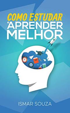 Como Estudar e Aprender Melhor: Descubra 21 estratégias para Manter o Interesse nos estudos, Aumentar a retenção do conteúdo, Ler Melhor e Memorizar Rapidamente (Super Aprendizado), do autor Ismar Souza