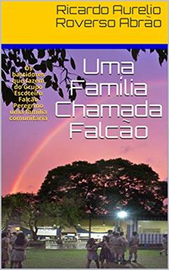 Uma Família Chamada Falcão: Os bastidores que fazem do Grupo Escoteiro Falcão Peregrino uma família comunitária, do autor Ricardo Aurelio Roverso Abrão