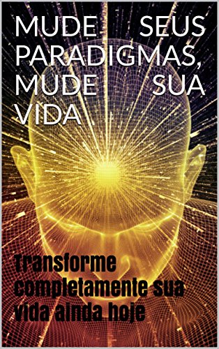 Ler MUDE SEUS PARADIGMAS, MUDE SUA VIDA: Transforme completamente sua vida ainda hoje, do autor Izaque Souza