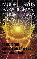 Ler MUDE SEUS PARADIGMAS, MUDE SUA VIDA: Transforme completamente sua vida ainda hoje, do autor Izaque Souza
