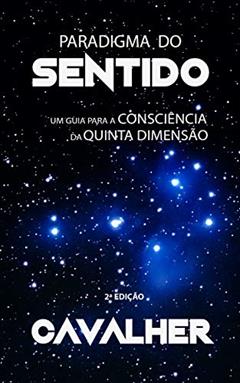 Paradigma do Sentido: um guia para a consciência da quinta dimensão, do autor CAVALHER