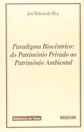 Ler Paradigma Biocêntrico. Do Patrimônio Privado ao Patrimônio Ambiental, do autor José Robson da Silva