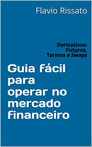 Ler Guia fácil para operar no mercado financeiro: Derivativos: Futuros, Termos e Swaps, do autor Flavio Rissato