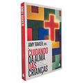 Ler Cuidando da Alma das crianças: Um manual bíblico de aconselhamento, do autor Amy Baker