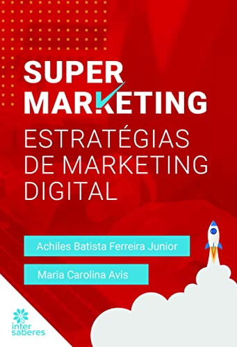 Ler Supermarketing:: estratégias de marketing digital, do autor Achiles Batista Ferreira Júnior; Maria Carolina Bianchi de Avis Neves