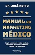 Ler MANUAL DO MARKETING MÉDICO: Um guia completo para o Médico que deseja construir uma marca valiosa no mercado e acelerar a sua prosperidade., do autor José Netto de Lima Neves Ler MANUAL DO MARKETING MÉDICO: Um guia completo para o Médico que deseja construir uma marca valiosa no mercado e acelerar a sua prosperidade., do autor José Netto de Lima Neves