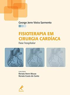 Fisioterapia em cirurgia cardíaca: Fase hospitalar, do autor George Jerre Vieira Sarmento; Renata Henn Moura; Renata Couto do Canto