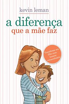A diferença que a mãe faz: Transforme seu filho num homem extraordinário, do autor Kevin Leman