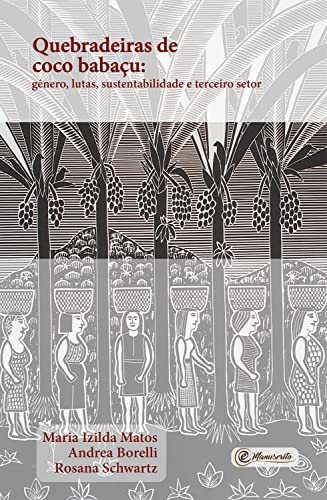 Ler Quebradeiras de coco babaçu: gênero, lutas, sustentabilidade e terceiro setor, do autor Maria Izilda Santos de Matos; Andrea Borelli; Rosana Schwartz