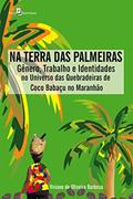 Ler Na Terra das Palmeiras: Gênero, Trabalho e Identidades no Universo das Quebradeiras de Coco Babaçu no Maranhão, do autor Viviane Oliveira De Barbosa