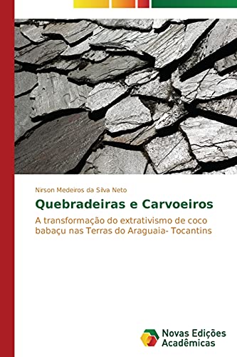Ler Quebradeiras e Carvoeiros: A transformação do extrativismo de coco babaçu nas Terras do Araguaia- Tocantins, do autor Medeiros da Silva Neto Nirson