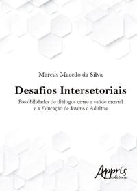 Desafios intersetoriais: possibilidades de diálogos entre a saúde mental e a educação de jovens e adultos, do autor Marcus Macedo da Silva