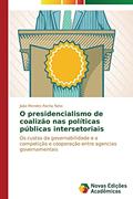 Ler O presidencialismo de coalizão nas políticas públicas intersetoriais: Os custos da governabilidade e a competição e cooperação entre agencias governamentais, do autor Rocha Neto João Mendes