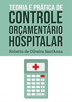 Teoria e Prática de Controle Orçamentário Hospitalar, do autor Roberto de Oliveira Sant'Anna