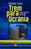 Ler Trem para Ucrânia: viagem a um lugar de onde todos querem sair, do autor Rodrigo Lopes Ler Trem para Ucrânia: viagem a um lugar de onde todos querem sair, do autor Rodrigo Lopes