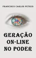 Ler GERAÇÃO ON-LINE NO PODER, do autor FRANCISCO CARLOS PETRUS Ler GERAÇÃO ON-LINE NO PODER, do autor FRANCISCO CARLOS PETRUS