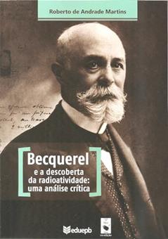 Becquerel e a descoberta da radioatividade: uma análise crítica, do autor Roberto de Andrade Martins