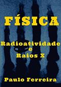 Ler Física. Radioatividade e Raios X, do autor Paulo Ferreira