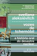 Ler Vozes de Tchernóbil: A história oral do desastre nuclear, do autor Svetlana Aleksiévitch Ler Vozes de Tchernóbil: A história oral do desastre nuclear, do autor Svetlana Aleksiévitch