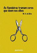Ler As Fiandeiras Tramam Cores Que Doem Nos Olhos, do autor W. A. Da Silva