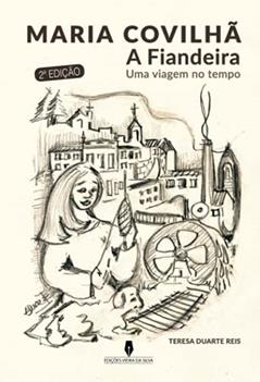 Maria Covilhã - A Fiandeira Uma viagem no tempo (2ª Edição), do autor Teresa Duarte Reis