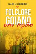 Ler Folclore goiano em ação, do autor Izabel Signoreli; Izabel Signoreli Ler Folclore goiano em ação, do autor Izabel Signoreli; Izabel Signoreli