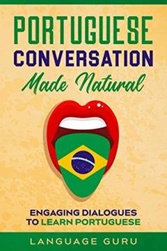Portuguese Conversation Made Natural: Engaging Dialogues to Learn Portuguese, do autor Language Guru