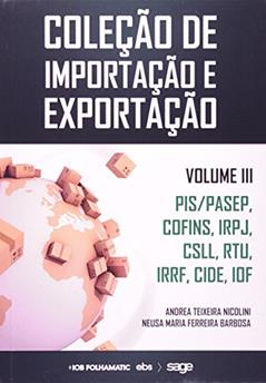 PIS, PASEP, COFINS, IRPJ, CSLL, RTU, IRRF, CIDE, IOF - Volume 3. Coleção de Importação e Exportação, do autor Andrea Teixeira Nicolini; Neusa Maria Ferreira Barbosa