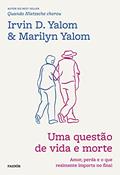 Ler Uma questão de vida e morte: Amor, perda e o que realmente importa no final, do autor Dr. Irvin Yalom